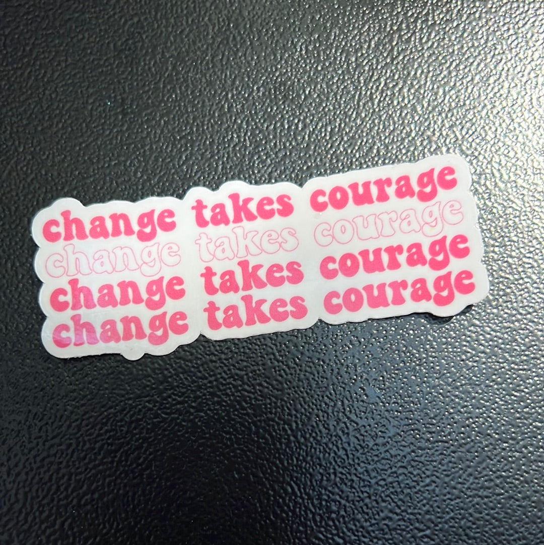 Change Takes Courage Sticker