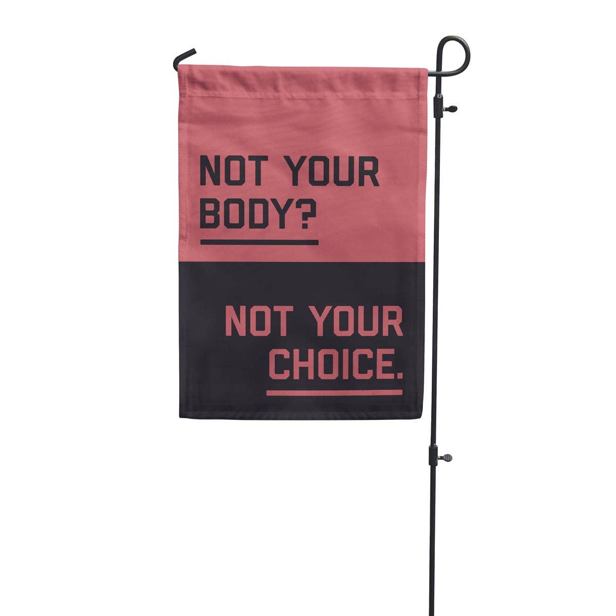 "Not Your Body? Not Your Choice." Garden Flag