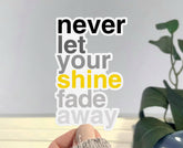 Inspirational Quote Sticker, Never Let Your Shine Fade, 3"