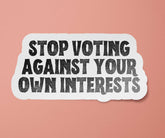 Go Vote Sticker | Stop Voting Against Your Own Interests Vinyl Decal
